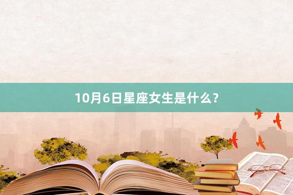 10月6日星座女生是什么？