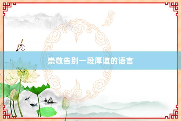 崇敬告别一段厚谊的语言