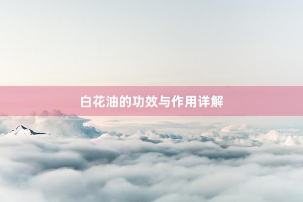 白花油的功效与作用详解